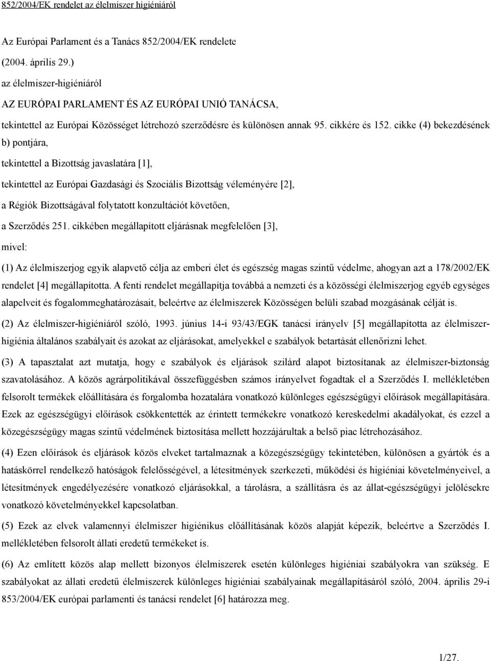 cikke (4) bekezdésének b) pontjára, tekintettel a Bizottság javaslatára [1], tekintettel az Európai Gazdasági és Szociális Bizottság véleményére [2], a Régiók Bizottságával folytatott konzultációt