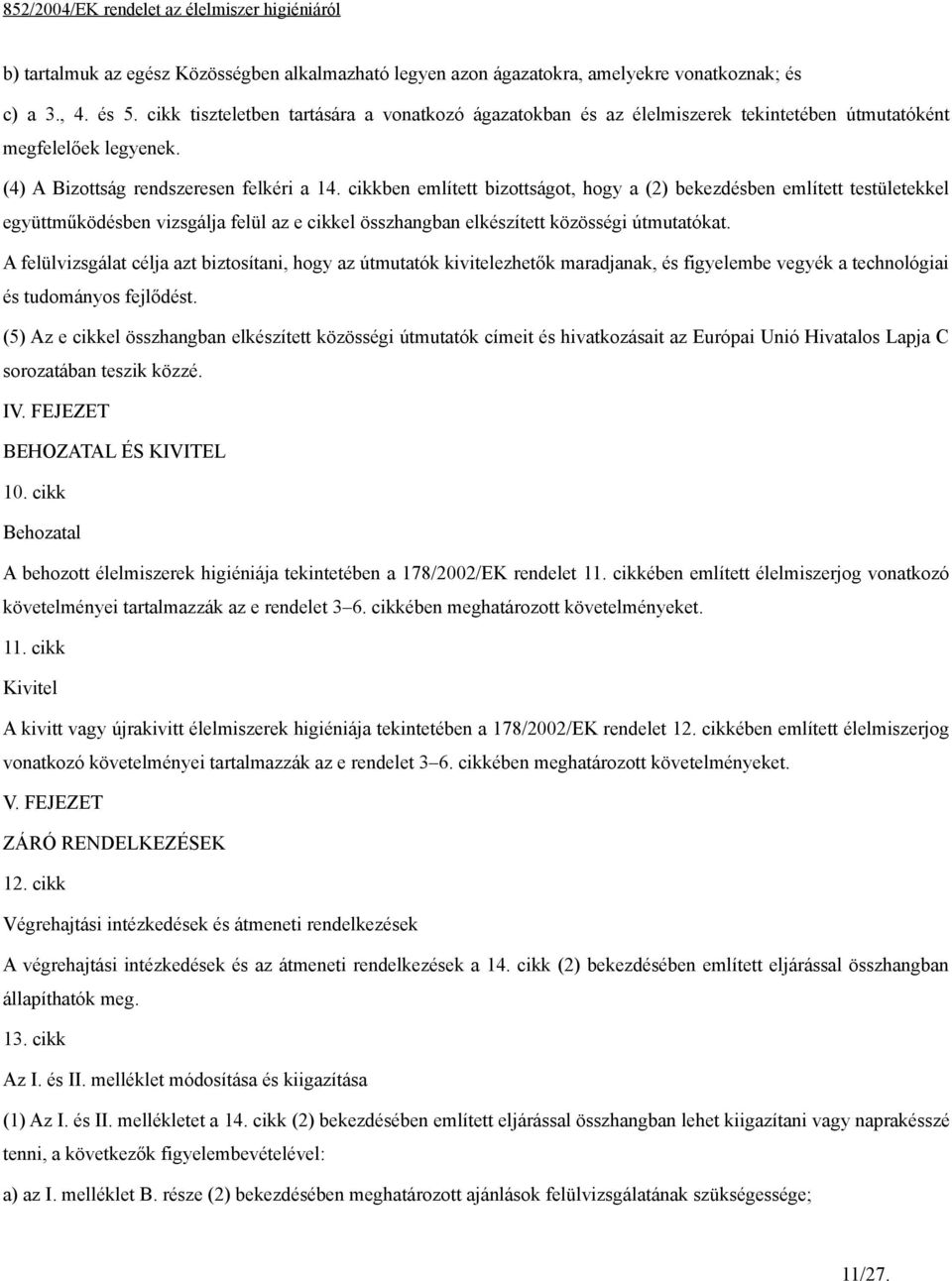 cikkben említett bizottságot, hogy a (2) bekezdésben említett testületekkel együttműködésben vizsgálja felül az e cikkel összhangban elkészített közösségi útmutatókat.