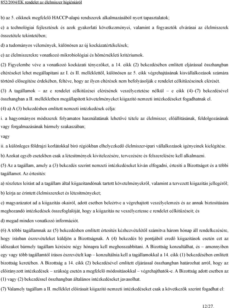 összetétele tekintetében; d) a tudományos vélemények, különösen az új kockázatértékelések; e) az élelmiszerekre vonatkozó mikrobiológiai és hőmérsékleti kritériumok.