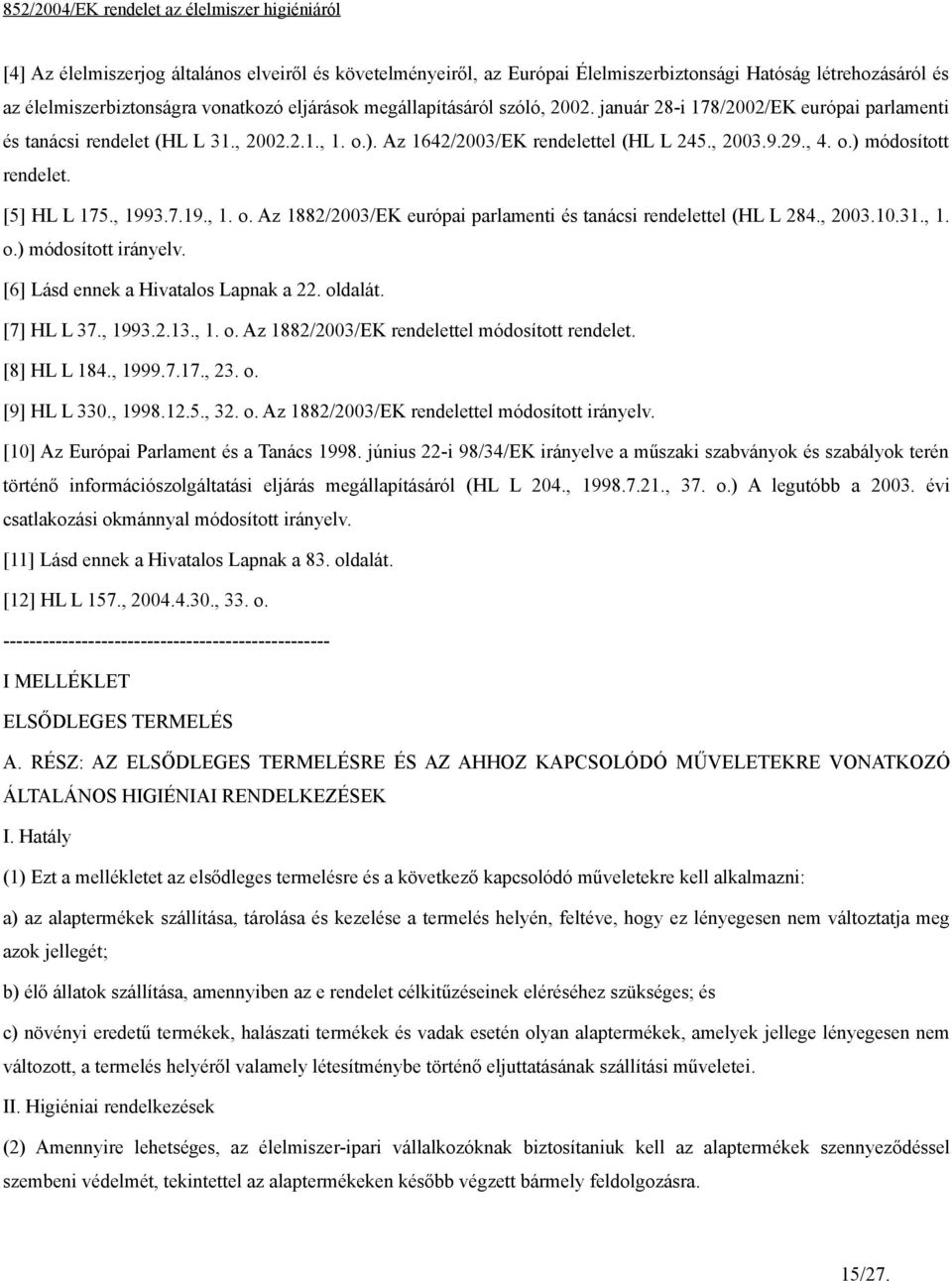 , 2003.10.31., 1. o.) módosított irányelv. [6] Lásd ennek a Hivatalos Lapnak a 22. oldalát. [7] HL L 37., 1993.2.13., 1. o. Az 1882/2003/EK rendelettel módosított rendelet. [8] HL L 184., 1999.7.17.