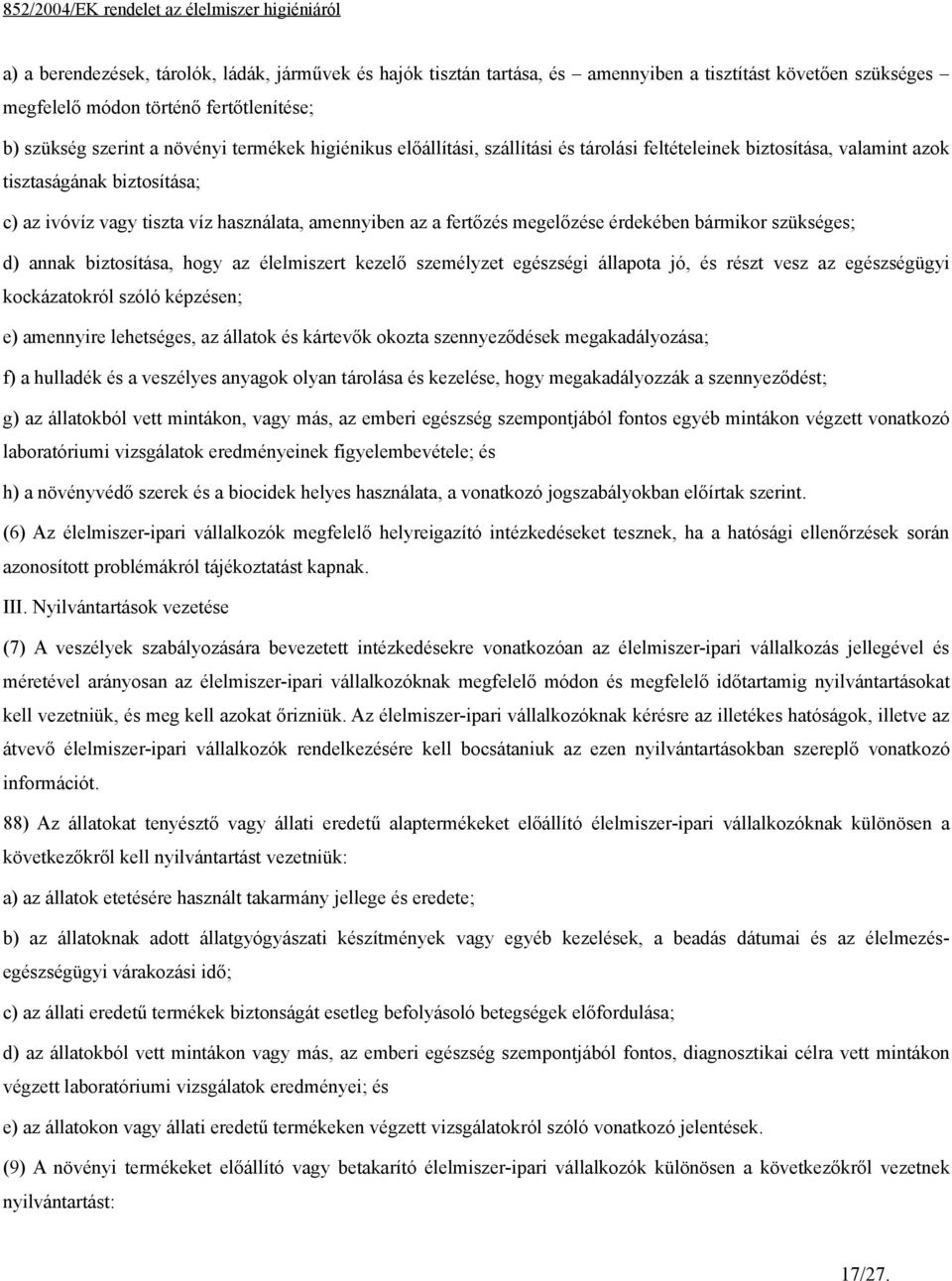 érdekében bármikor szükséges; d) annak biztosítása, hogy az élelmiszert kezelő személyzet egészségi állapota jó, és részt vesz az egészségügyi kockázatokról szóló képzésen; e) amennyire lehetséges,