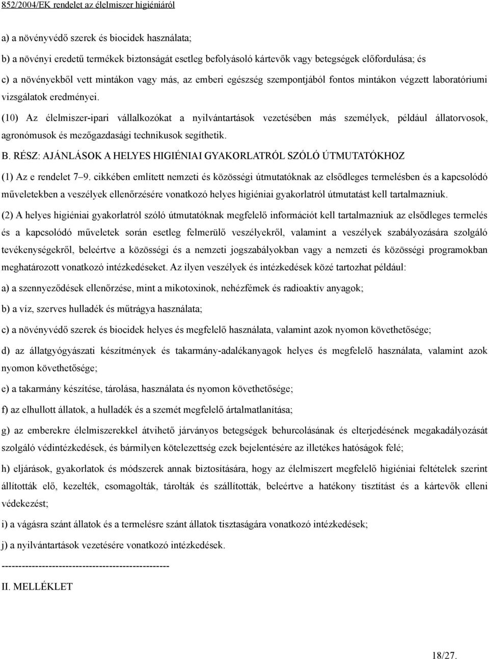 (10) Az élelmiszer-ipari vállalkozókat a nyilvántartások vezetésében más személyek, például állatorvosok, agronómusok és mezőgazdasági technikusok segíthetik. B.