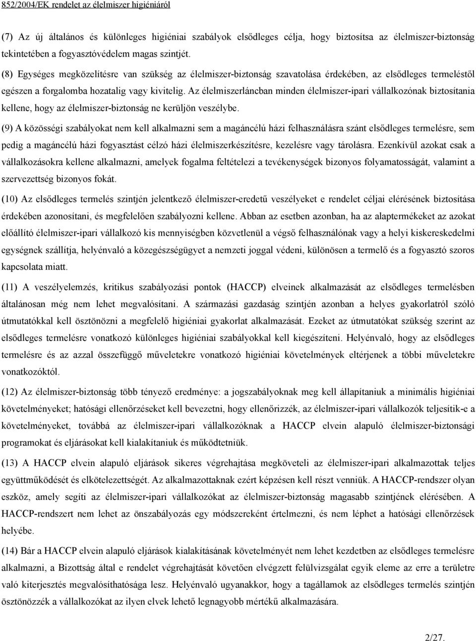 Az élelmiszerláncban minden élelmiszer-ipari vállalkozónak biztosítania kellene, hogy az élelmiszer-biztonság ne kerüljön veszélybe.