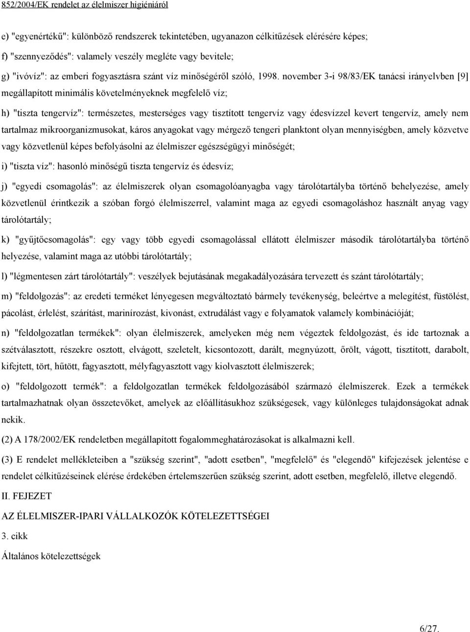 november 3-i 98/83/EK tanácsi irányelvben [9] megállapított minimális követelményeknek megfelelő víz; h) "tiszta tengervíz": természetes, mesterséges vagy tisztított tengervíz vagy édesvízzel kevert