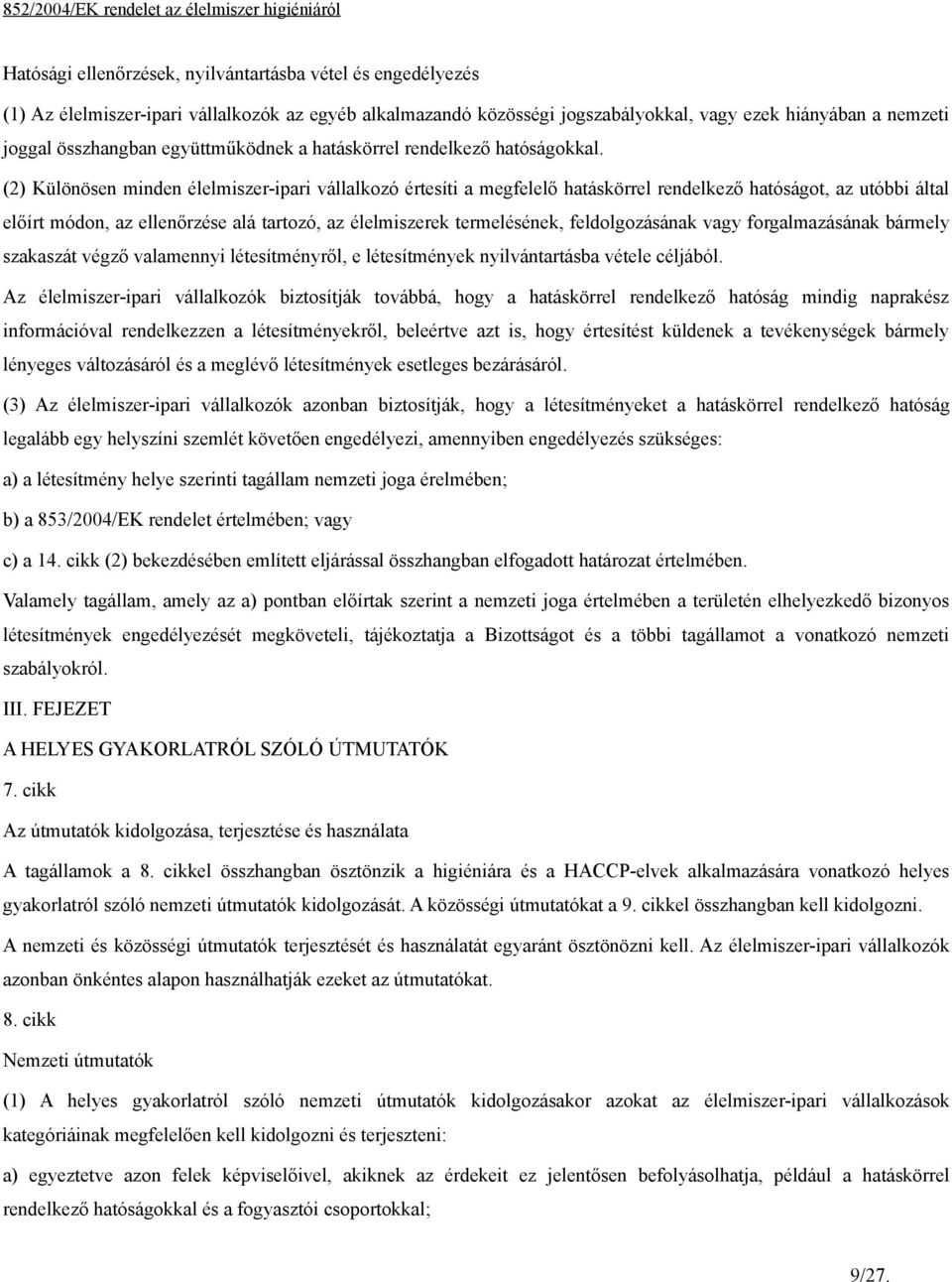 (2) Különösen minden élelmiszer-ipari vállalkozó értesíti a megfelelő hatáskörrel rendelkező hatóságot, az utóbbi által előírt módon, az ellenőrzése alá tartozó, az élelmiszerek termelésének,