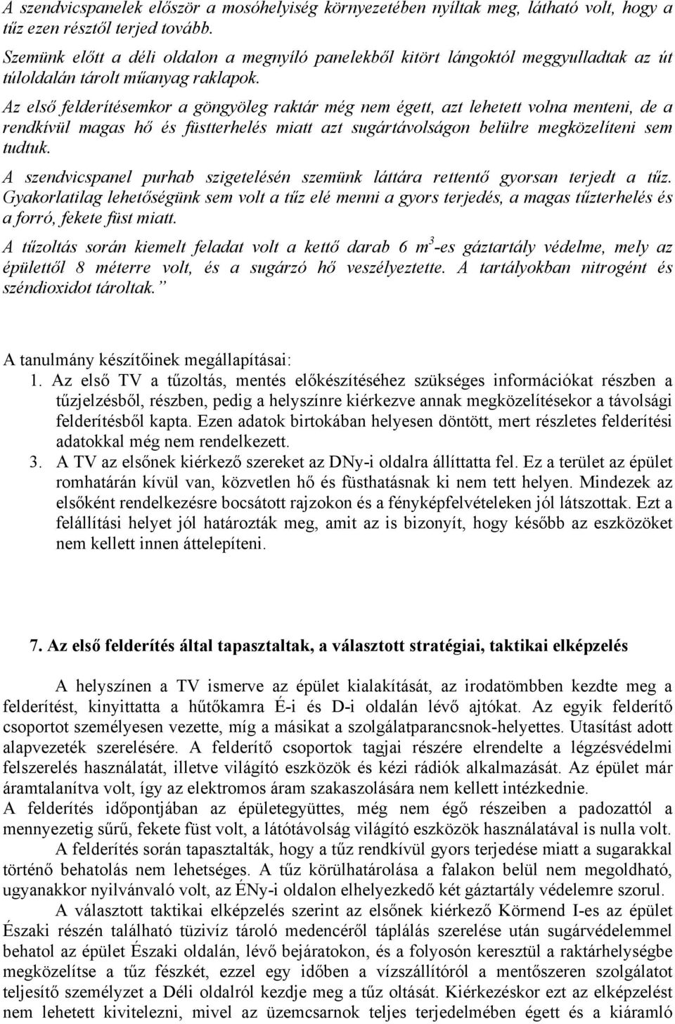 Az első felderítésemkor a göngyöleg raktár még nem égett, azt lehetett volna menteni, de a rendkívül magas hő és füstterhelés miatt azt sugártávolságon belülre megközelíteni sem tudtuk.