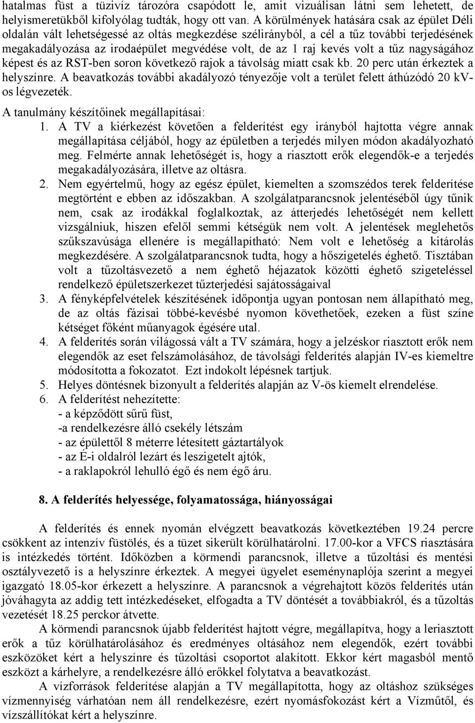 kevés volt a tűz nagyságához képest és az RST-ben soron következő rajok a távolság miatt csak kb. 20 perc után érkeztek a helyszínre.