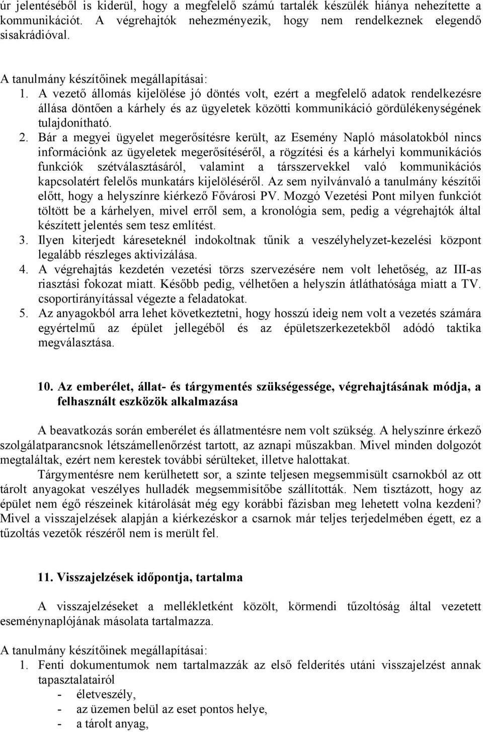 Bár a megyei ügyelet megerősítésre került, az Esemény Napló másolatokból nincs információnk az ügyeletek megerősítéséről, a rögzítési és a kárhelyi kommunikációs funkciók szétválasztásáról, valamint