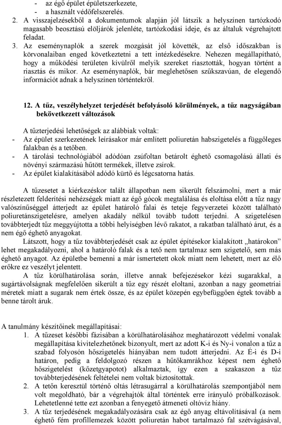 Az eseménynaplók a szerek mozgását jól követték, az első időszakban is körvonalaiban enged következtetni a tett intézkedésekre.