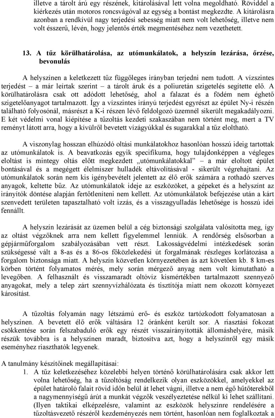 A tűz körülhatárolása, az utómunkálatok, a helyszín lezárása, őrzése, bevonulás A helyszínen a keletkezett tűz függőleges irányban terjedni nem tudott.