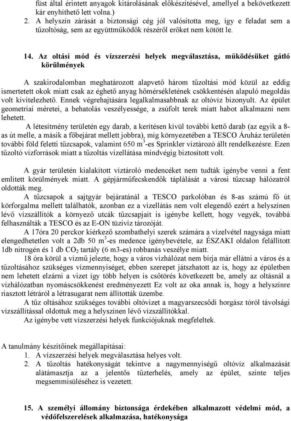 Az oltási mód és vízszerzési helyek megválasztása, működésüket gátló körülmények A szakirodalomban meghatározott alapvető három tűzoltási mód közül az eddig ismertetett okok miatt csak az éghető