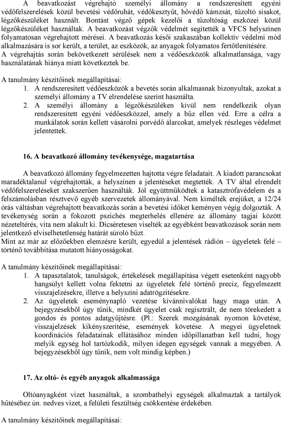 A beavatkozás késői szakaszában kollektív védelmi mód alkalmazására is sor került, a terület, az eszközök, az anyagok folyamatos fertőtlenítésére.