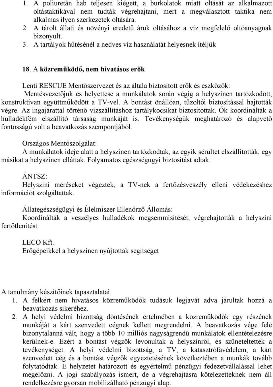 A közreműködő, nem hivatásos erők Lenti RESCUE Mentőszervezet és az általa biztosított erők és eszközök: Mentésvezetőjük és helyettese a munkálatok során végig a helyszínen tartózkodott,