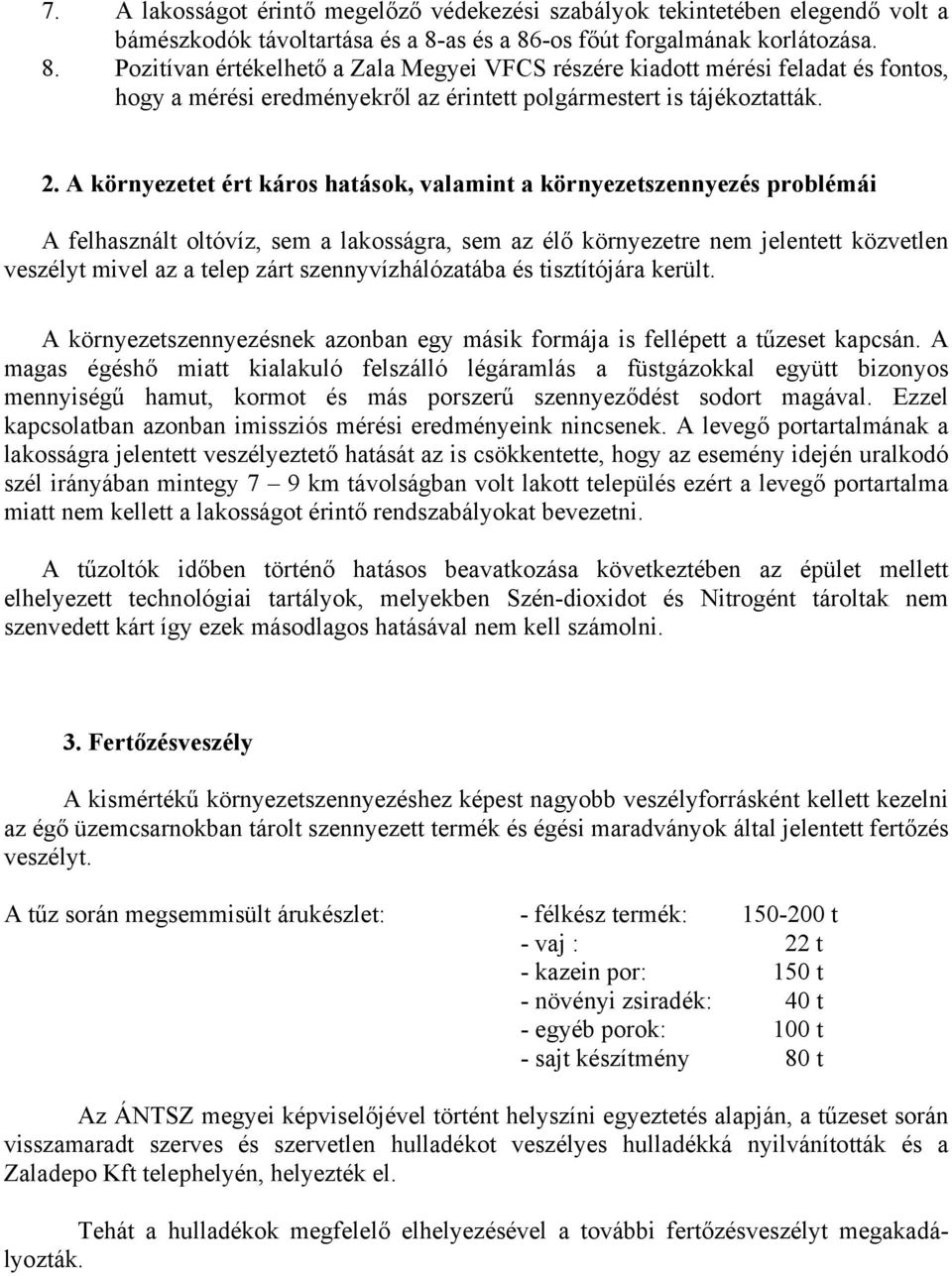 A környezetet ért káros hatások, valamint a környezetszennyezés problémái A felhasznált oltóvíz, sem a lakosságra, sem az élő környezetre nem jelentett közvetlen veszélyt mivel az a telep zárt