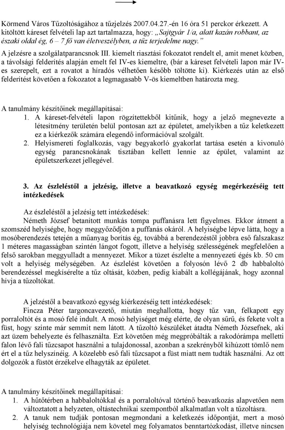kiemelt riasztási fokozatot rendelt el, amit menet közben, a távolsági felderítés alapján emelt fel IV-es kiemeltre, (bár a káreset felvételi lapon már IVes szerepelt, ezt a rovatot a híradós