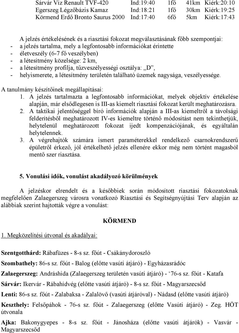 létesítmény profilja, tűzveszélyességi osztálya: D, - helyismerete, a létesítmény területén található üzemek nagysága, veszélyessége. 1.