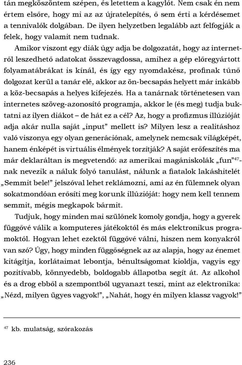 Amikor viszont egy diák úgy adja be dolgozatát, hogy az internetről leszedhető adatokat összevagdossa, amihez a gép előregyártott folyamatábrákat is kínál, és így egy nyomdakész, profinak tűnő