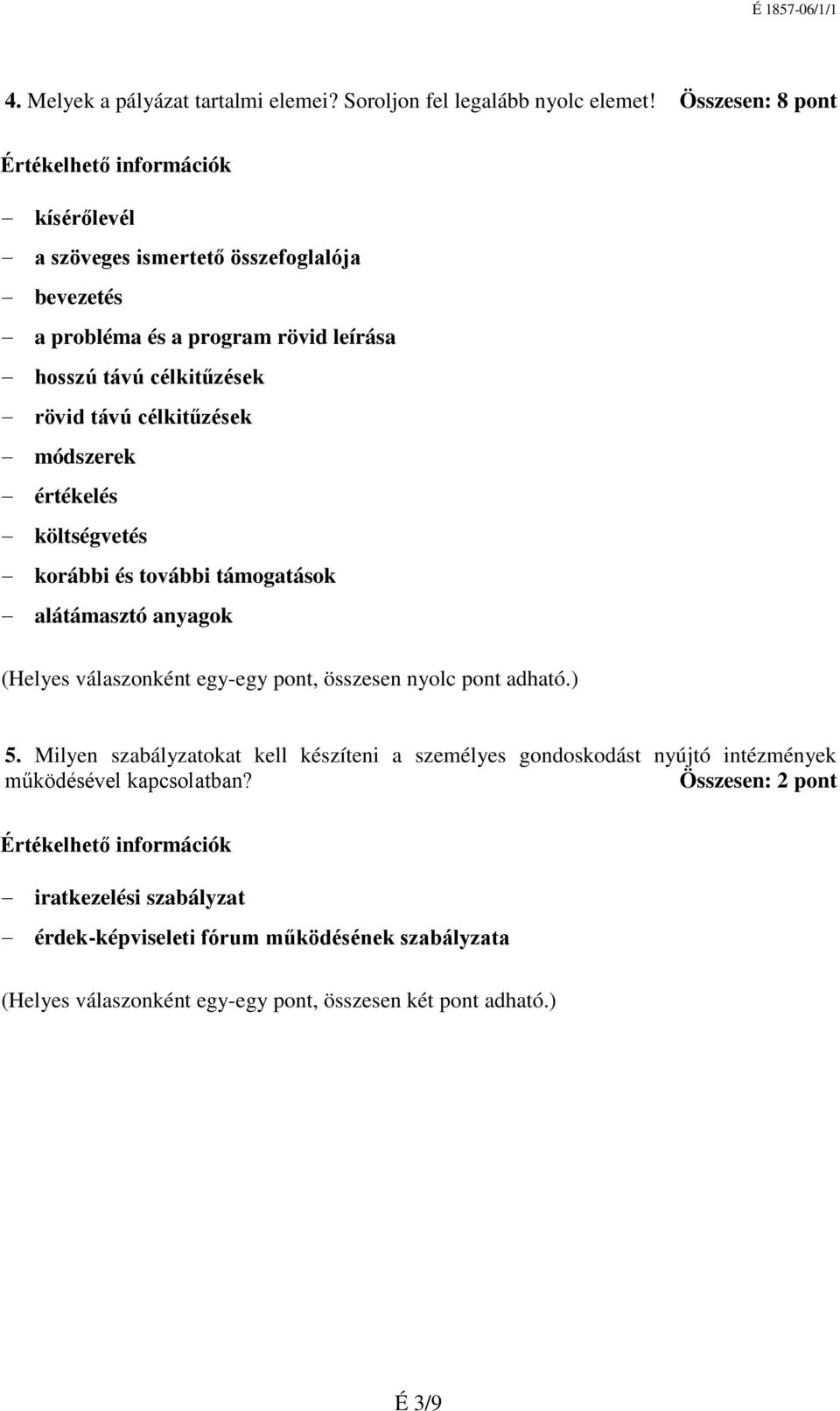 módszerek értékelés költségvetés korábbi és további támogatások alátámasztó anyagok (Helyes válaszonként egy-egy pont, összesen nyolc pont adható.) 5.