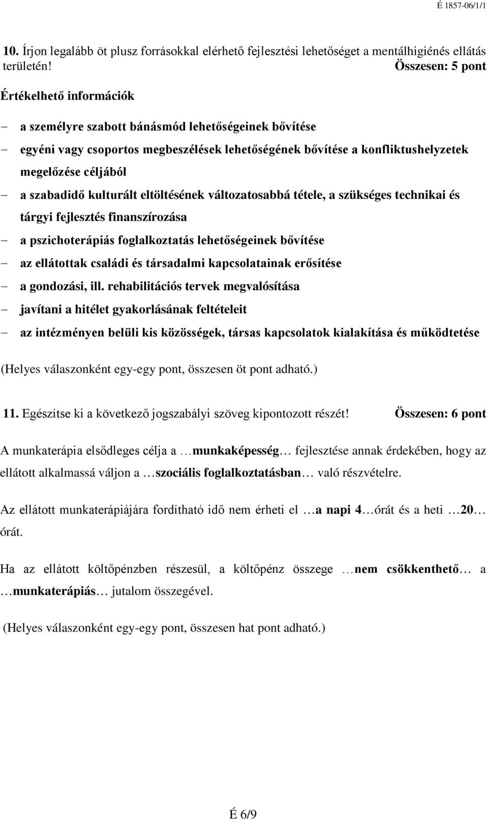 eltöltésének változatosabbá tétele, a szükséges technikai és tárgyi fejlesztés finanszírozása a pszichoterápiás foglalkoztatás lehetőségeinek bővítése az ellátottak családi és társadalmi