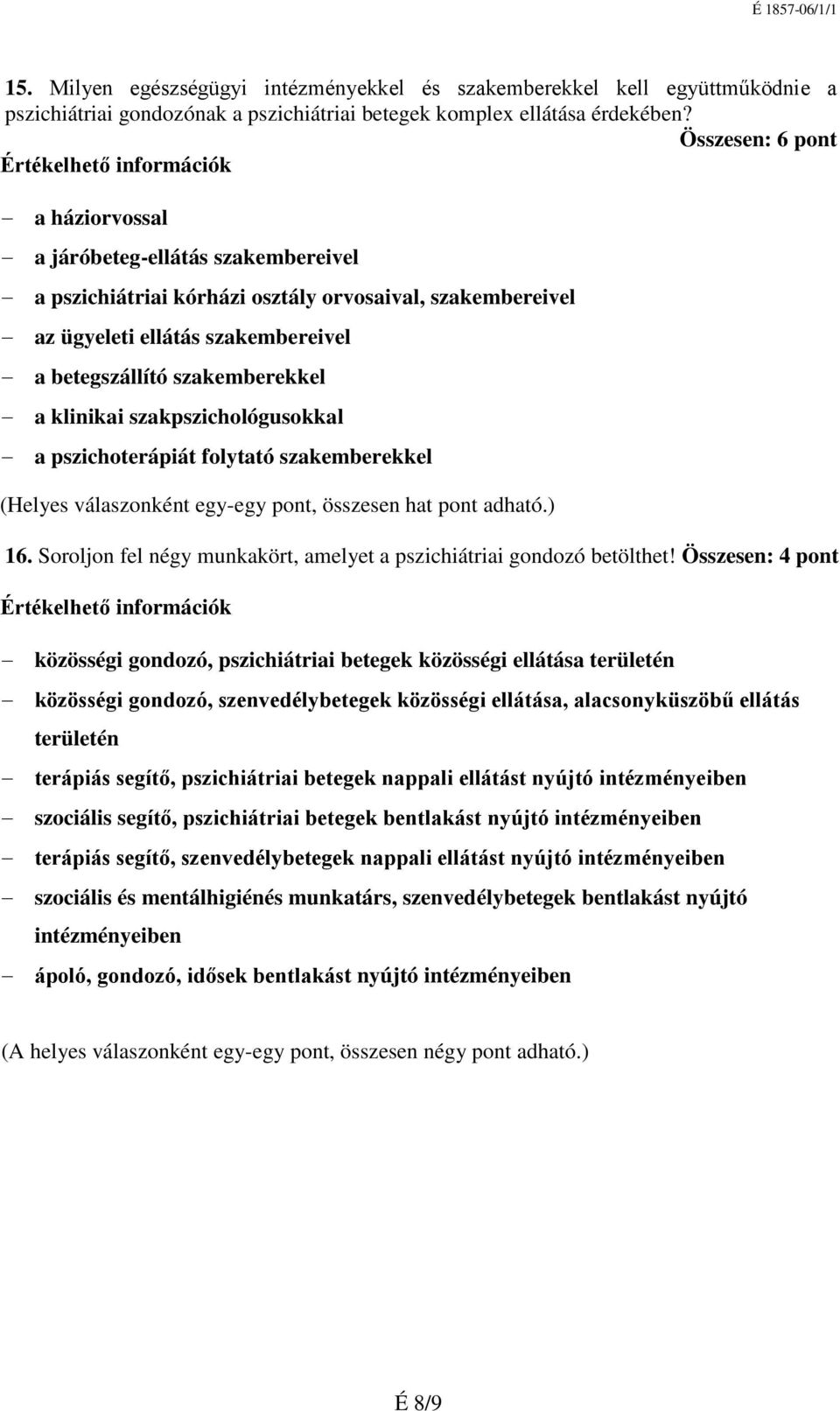 klinikai szakpszichológusokkal a pszichoterápiát folytató szakemberekkel (Helyes válaszonként egy-egy pont, összesen hat pont adható.) 16.