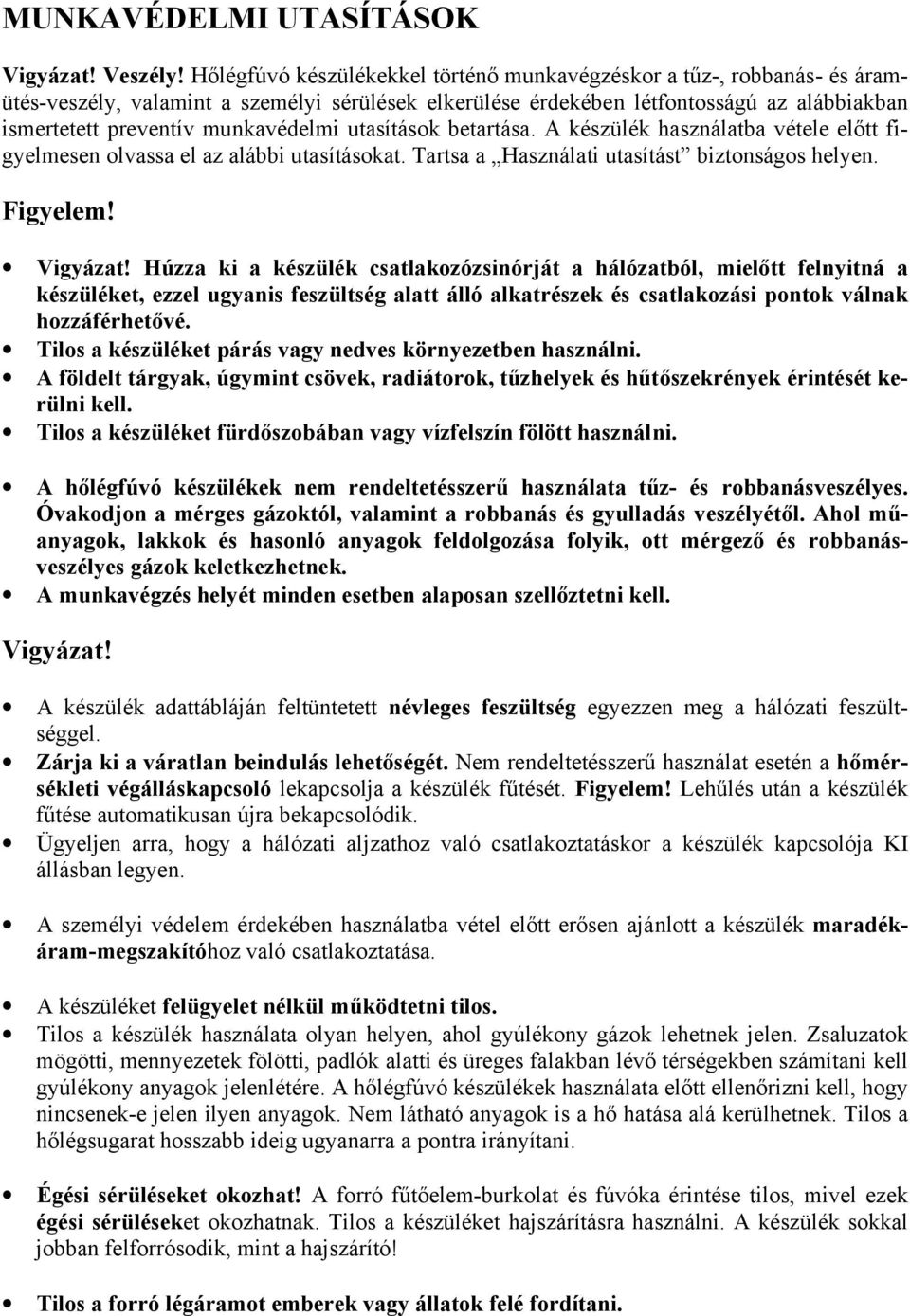 munkavédelmi utasítások betartása. A készülék használatba vétele előtt figyelmesen olvassa el az alábbi utasításokat. Tartsa a Használati utasítást biztonságos helyen. Figyelem! Vigyázat!