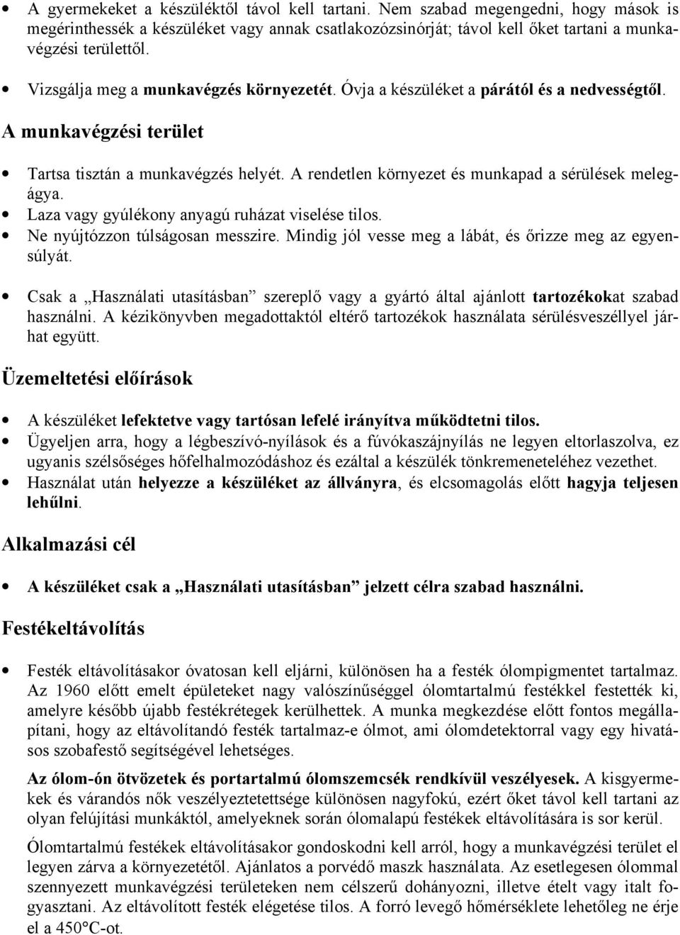 A rendetlen környezet és munkapad a sérülések melegágya. Laza vagy gyúlékony anyagú ruházat viselése tilos. Ne nyújtózzon túlságosan messzire.