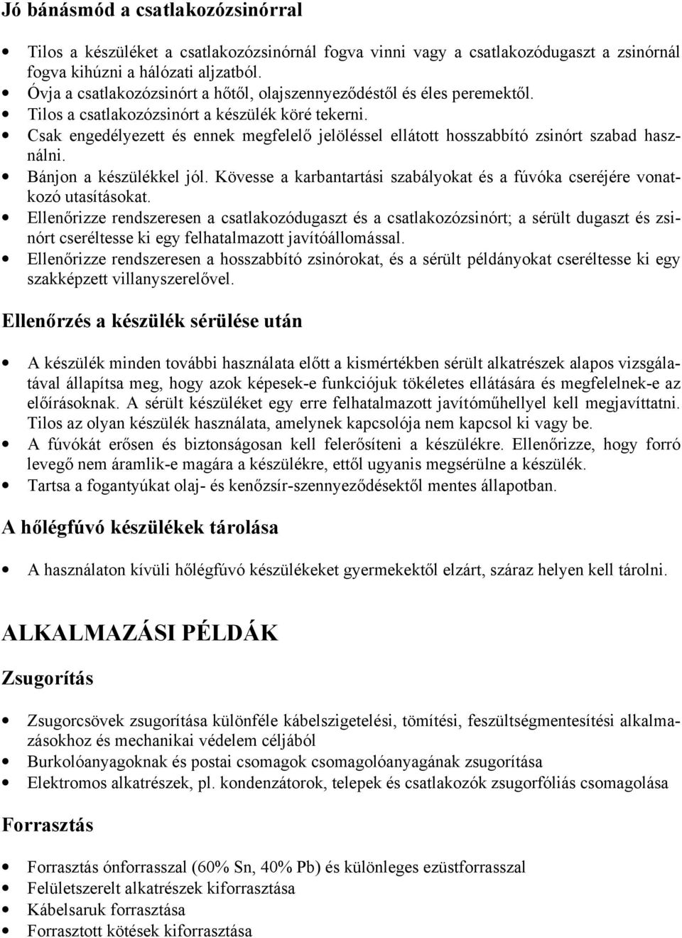 Csak engedélyezett és ennek megfelelő jelöléssel ellátott hosszabbító zsinórt szabad használni. Bánjon a készülékkel jól.