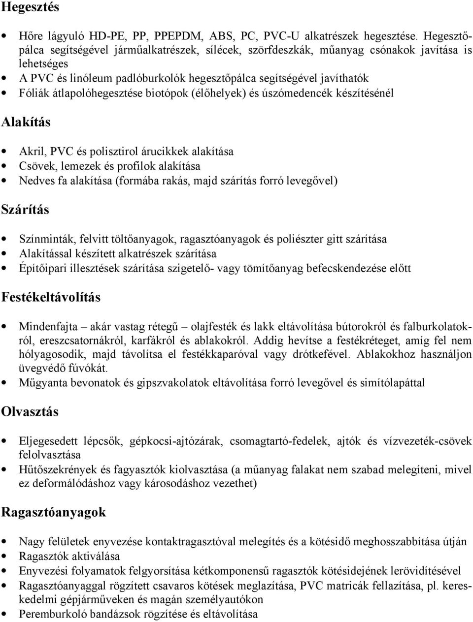átlapolóhegesztése biotópok (élőhelyek) és úszómedencék készítésénél Alakítás Akril, PVC és polisztirol árucikkek alakítása Csövek, lemezek és profilok alakítása Nedves fa alakítása (formába rakás,