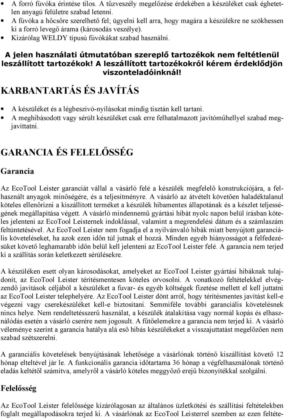 A jelen használati útmutatóban szereplő tartozékok nem feltétlenül leszállított tartozékok! A leszállított tartozékokról kérem érdeklődjön viszonteladóinknál!
