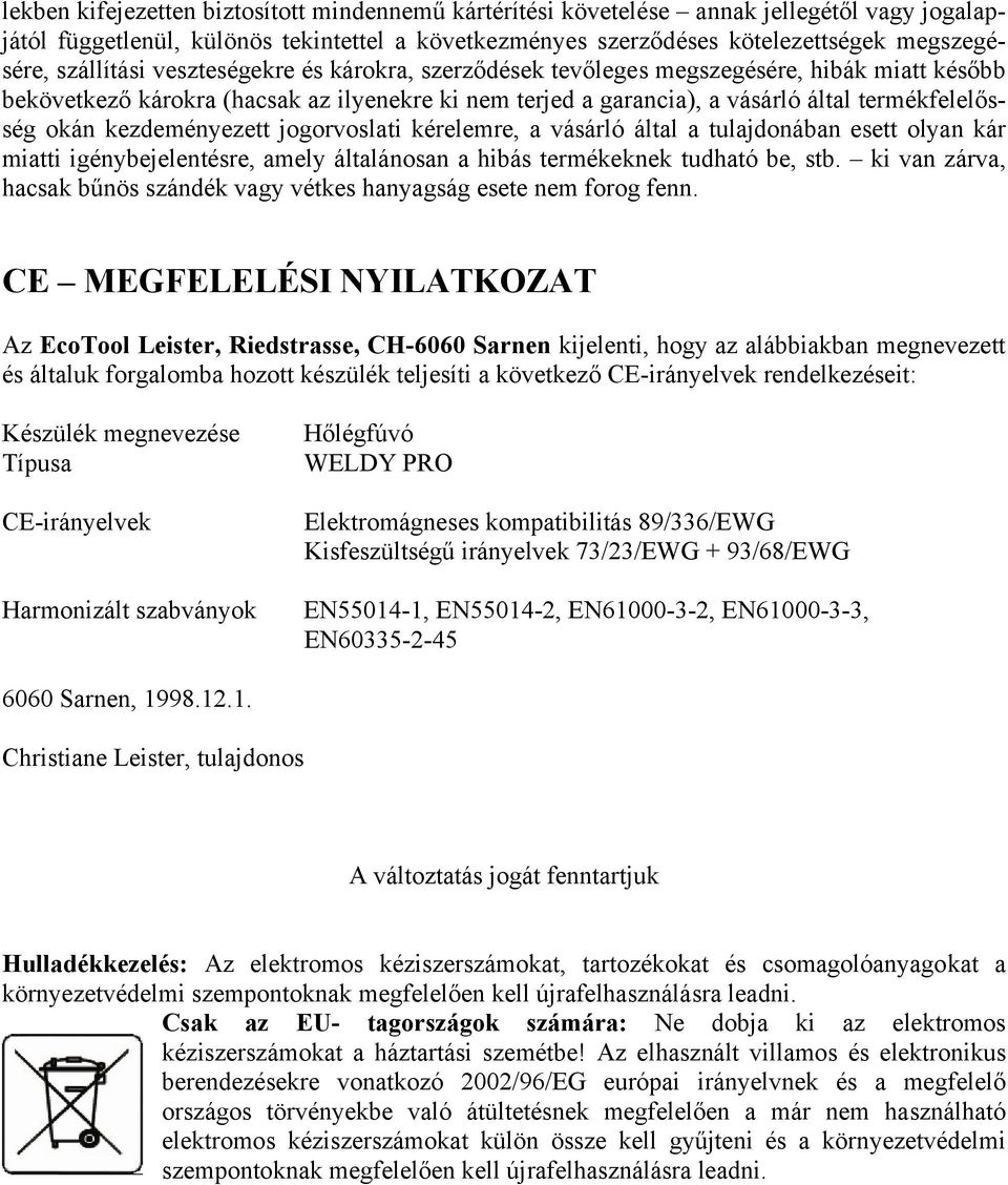 kezdeményezett jogorvoslati kérelemre, a vásárló által a tulajdonában esett olyan kár miatti igénybejelentésre, amely általánosan a hibás termékeknek tudható be, stb.
