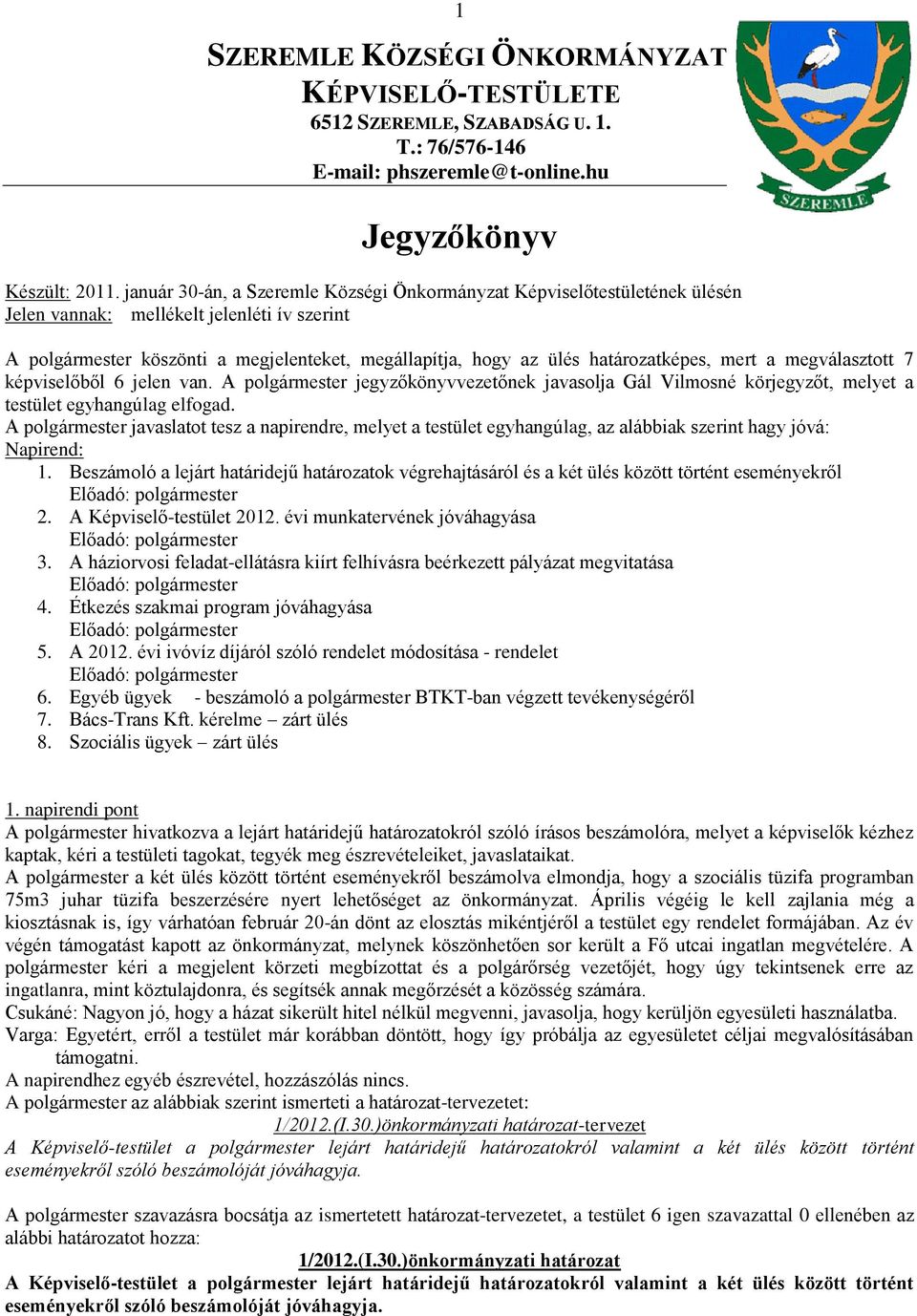 határozatképes, mert a megválasztott 7 képviselőből 6 jelen van. A polgármester jegyzőkönyvvezetőnek javasolja Gál Vilmosné körjegyzőt, melyet a testület egyhangúlag elfogad.