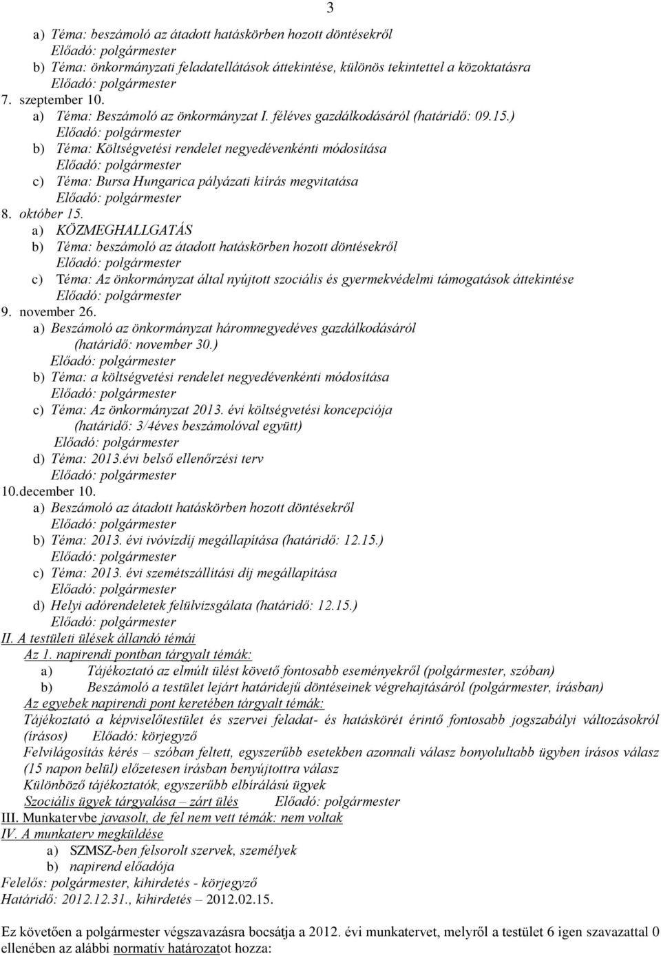 október 15. a) KÖZMEGHALLGATÁS b) Téma: beszámoló az átadott hatáskörben hozott döntésekről c) Téma: Az önkormányzat által nyújtott szociális és gyermekvédelmi támogatások áttekintése 9. november 26.