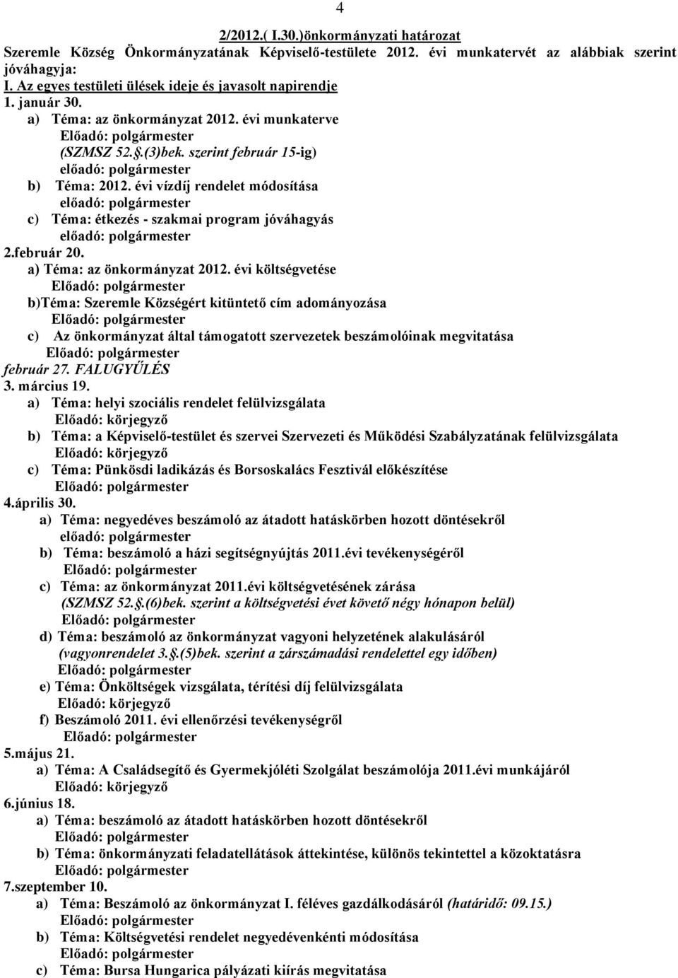 évi vízdíj rendelet módosítása c) Téma: étkezés - szakmai program jóváhagyás 2.február 20. a) Téma: az önkormányzat 2012.