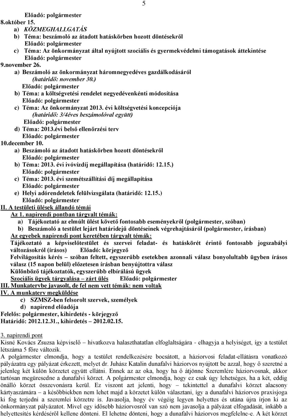évi költségvetési koncepciója (határidő: 3/4éves beszámolóval együtt) d) Téma: 2013.évi belső ellenőrzési terv 10.december 10. a) Beszámoló az átadott hatáskörben hozott döntésekről b) Téma: 2013.