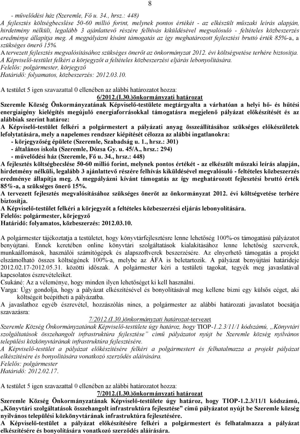 megvalósuló - feltételes közbeszerzés eredménye állapítja meg. A megpályázni kívánt támogatás az így meghatározott fejlesztési bruttó érték 85%-a, a szükséges önerő 15%.