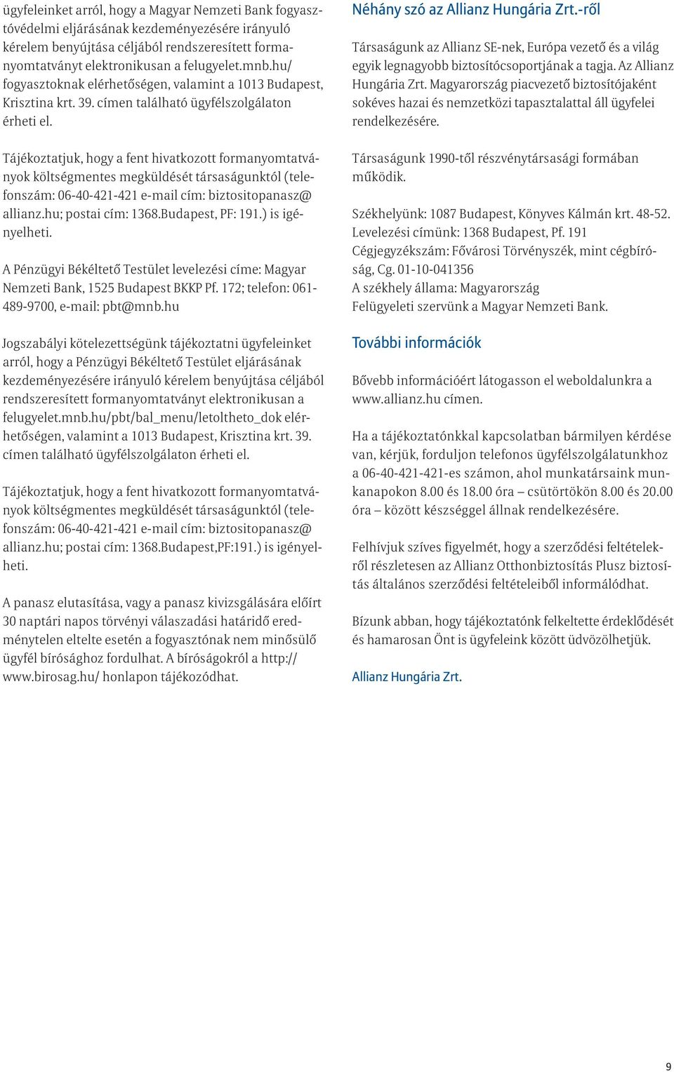 Tájékoztatjuk, hogy a fent hivatkozott formanyomtatványok költségmentes megküldését társaságunktól (telefonszám: 06-40-421-421 e-mail cím: biztositopanasz@ allianz.hu; postai cím: 1368.