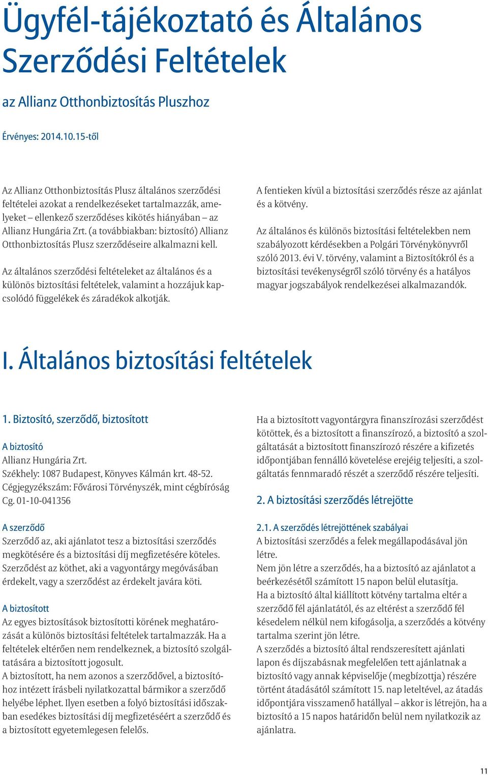 (a továbbiakban: biztosító) Allianz Otthonbiztosítás Plusz szerződéseire alkalmazni kell.