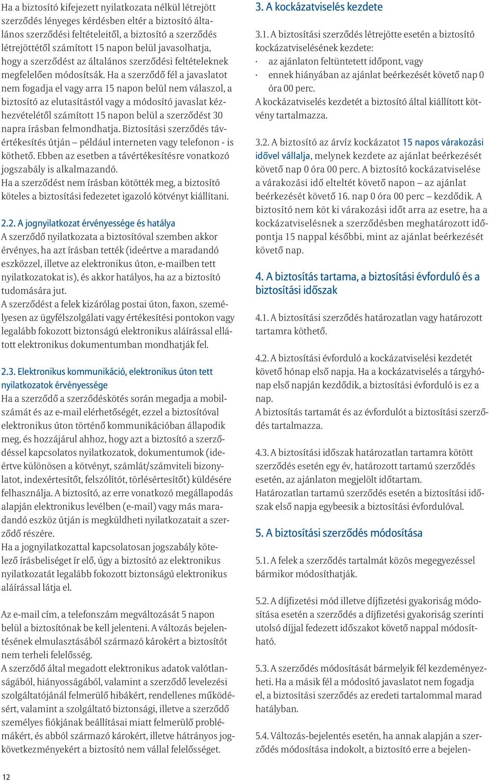 Ha a szerződő fél a javaslatot nem fogadja el vagy arra 15 napon belül nem válaszol, a biztosító az elutasítástól vagy a módosító javaslat kézhezvételétől számított 15 napon belül a szerződést 30