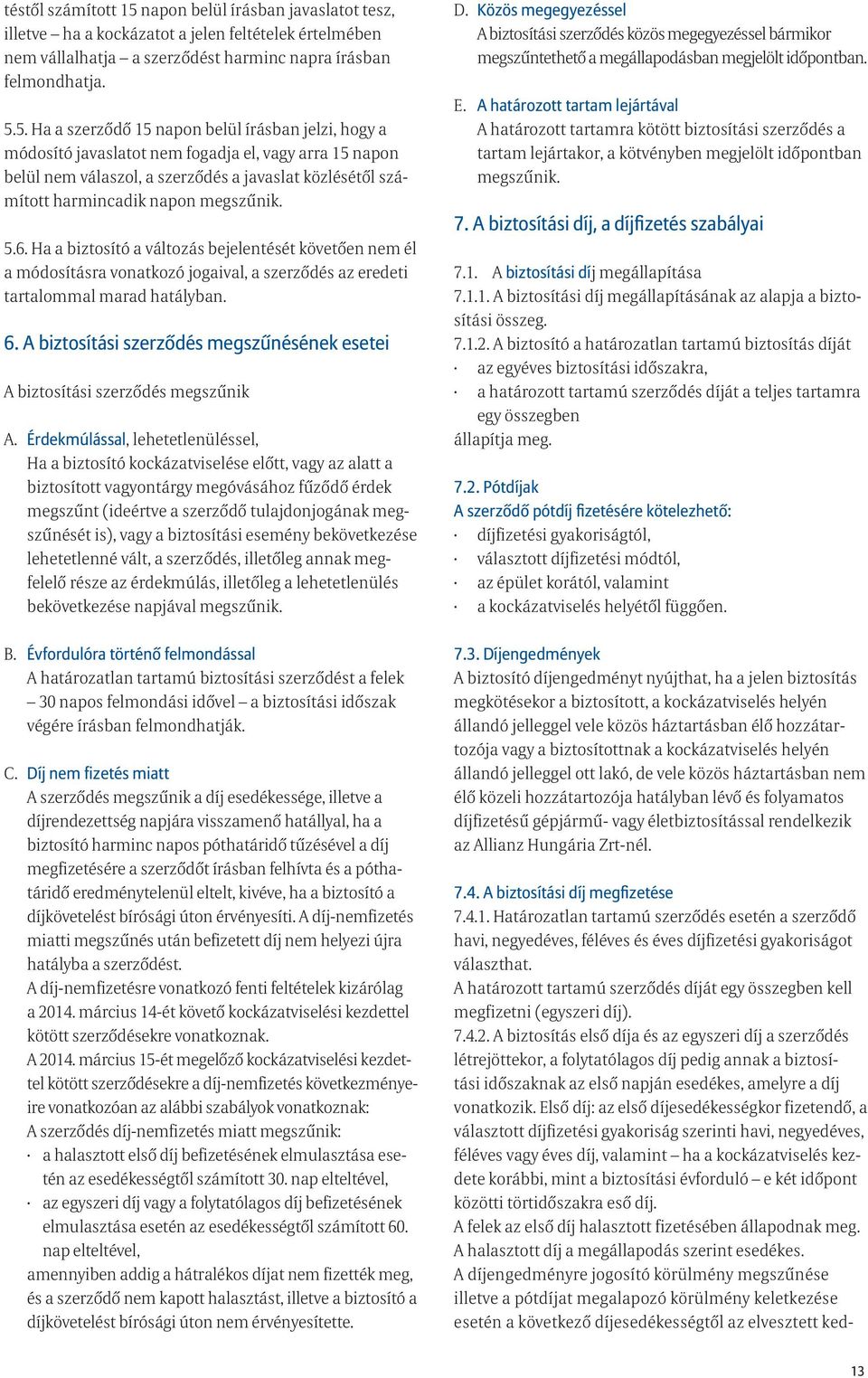 5. Ha a szerződő 15 napon belül írásban jelzi, hogy a módosító javaslatot nem fogadja el, vagy arra 15 napon belül nem válaszol, a szerződés a javaslat közlésétől számított harmincadik napon