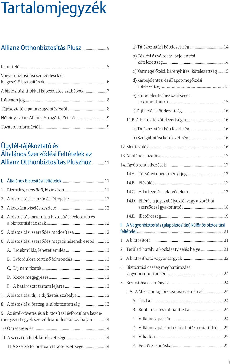 .. 11 I. Általános biztosítási feltételek... 11 1. Biztosító, szerződő, biztosított... 11 2. A biztosítási szerződés létrejötte... 12 3. A kockázatviselés kezdete... 12 4.