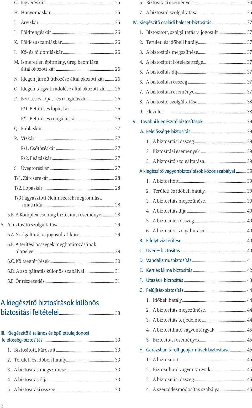 Betöréses rongáláskár... 26 Q. Rabláskár... 27 R. Vízkár... 27 R/1. Csőtöréskár... 27 R/2. Beázáskár... 27 S. Üvegtöréskár... 27 T/1. Zárcserekár... 28 T/2. Lopáskár.