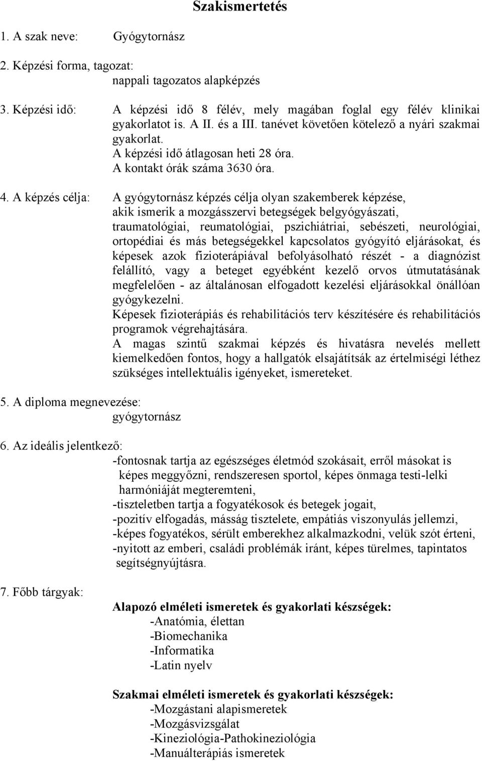 A képzés célja: A gyógytornász képzés célja olyan szakemberek képzése, akik ismerik a mozgásszervi betegségek belgyógyászati, traumatológiai, reumatológiai, pszichiátriai, sebészeti, neurológiai,