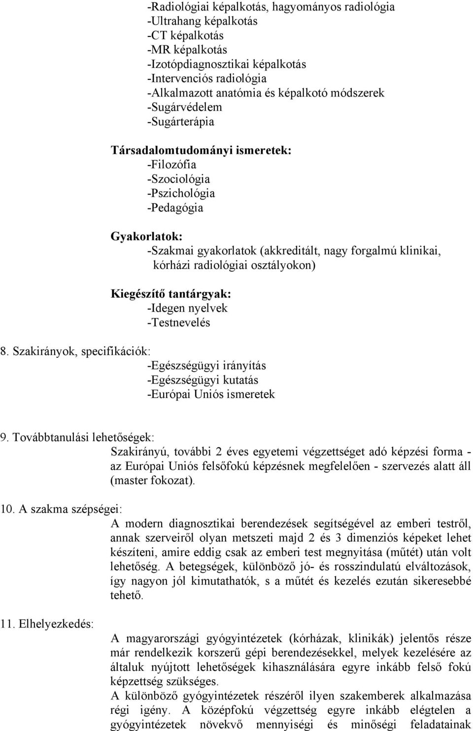 radiológiai osztályokon) Kiegészítő tantárgyak: -Idegen nyelvek -Testnevelés 8. Szakirányok, specifikációk: -Egészségügyi irányítás -Egészségügyi kutatás -Európai Uniós ismeretek 9.