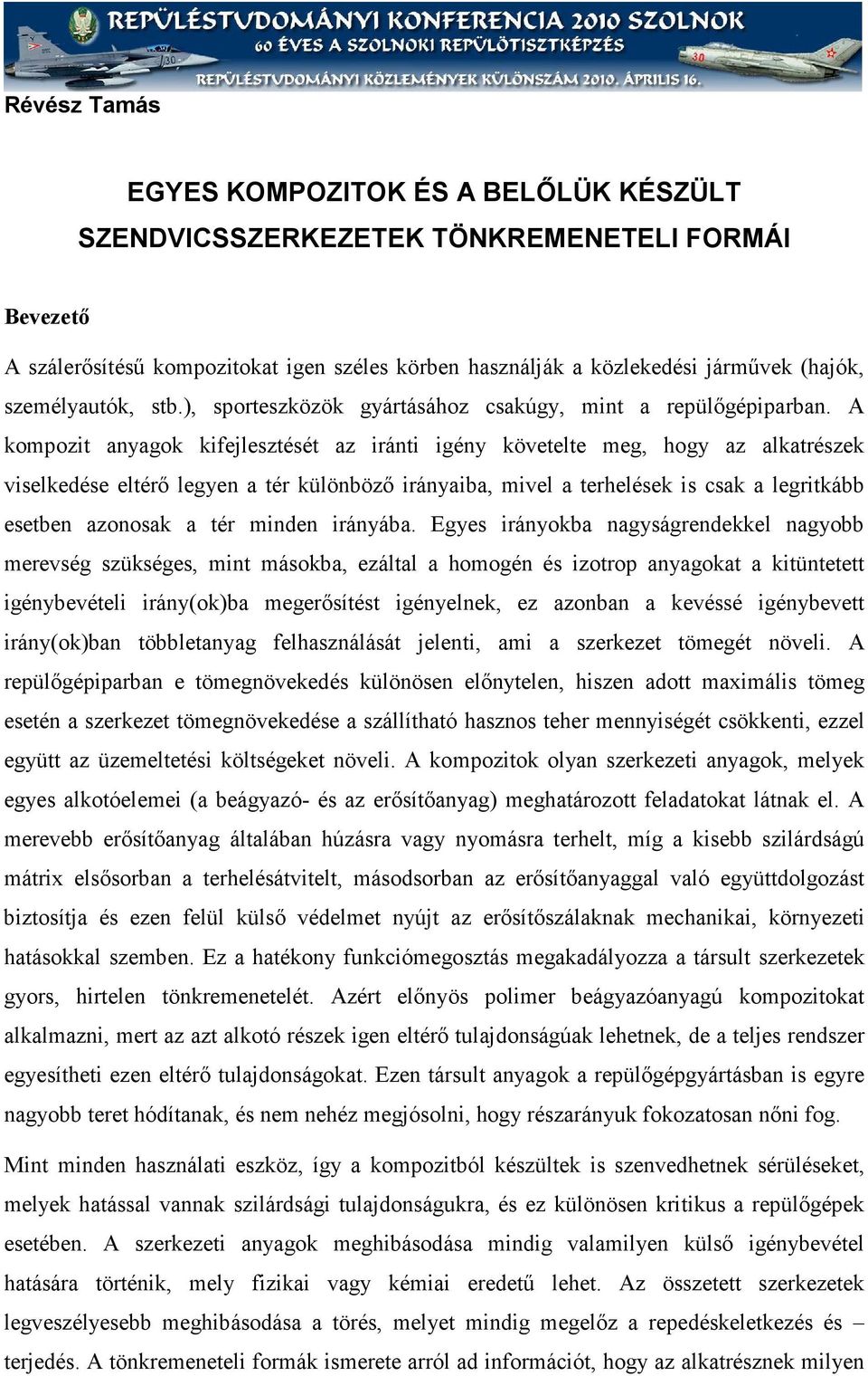 A kompozit anyagok kifejlesztését az iránti igény követelte meg, hogy az alkatrészek viselkedése eltérő legyen a tér különböző irányaiba, mivel a terhelések is csak a legritkább esetben azonosak a