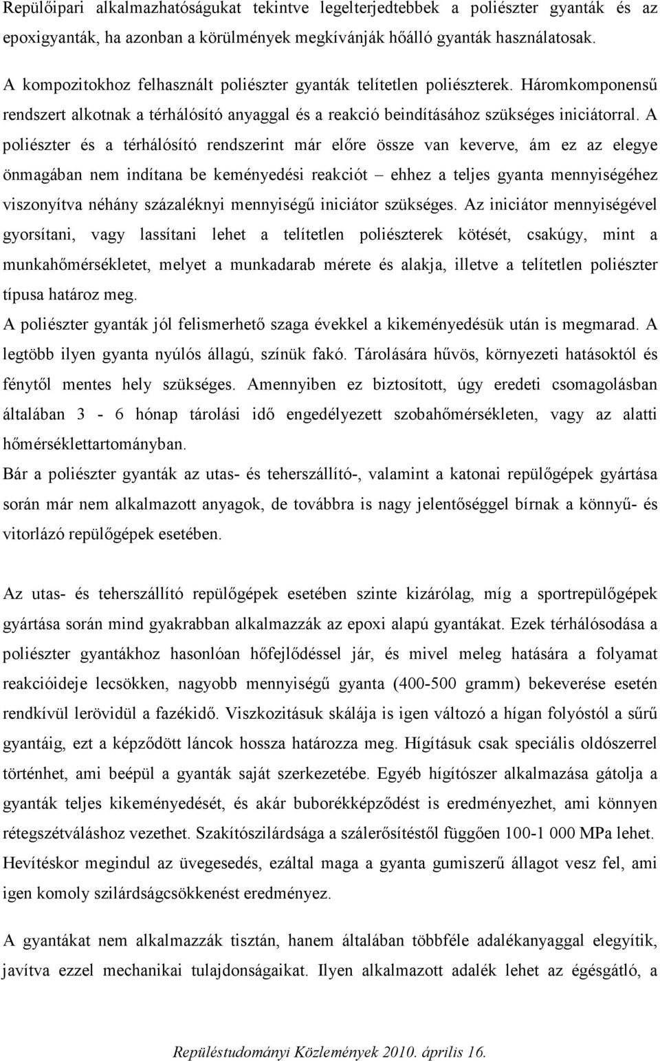 A poliészter és a térhálósító rendszerint már előre össze van keverve, ám ez az elegye önmagában nem indítana be keményedési reakciót ehhez a teljes gyanta mennyiségéhez viszonyítva néhány