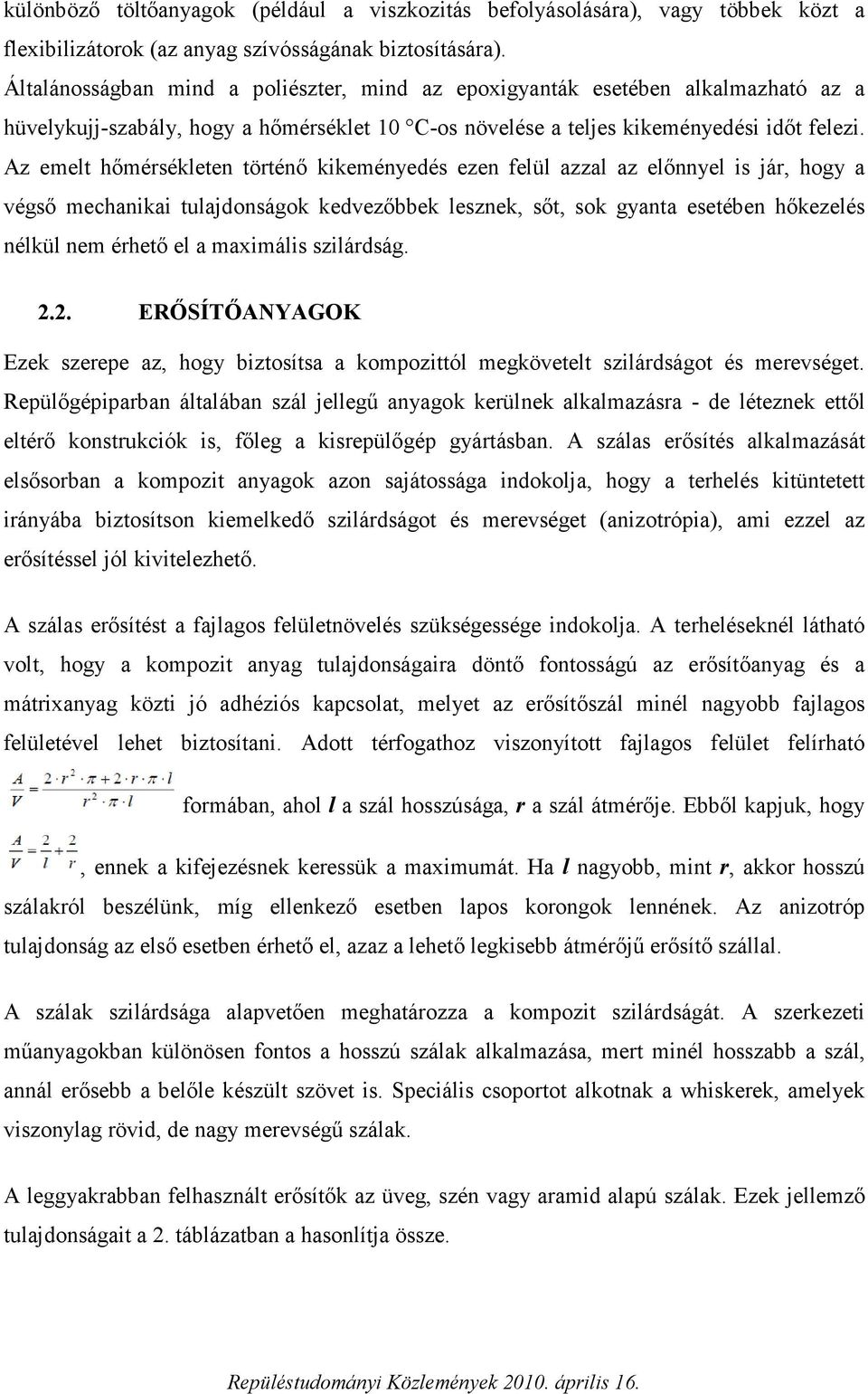 Az emelt hőmérsékleten történő kikeményedés ezen felül azzal az előnnyel is jár, hogy a végső mechanikai tulajdonságok kedvezőbbek lesznek, sőt, sok gyanta esetében hőkezelés nélkül nem érhető el a