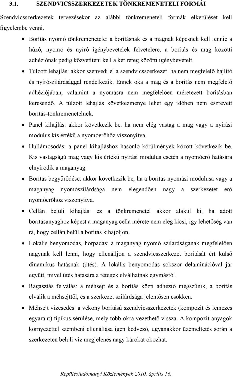 közötti igénybevételt. Túlzott lehajlás: akkor szenvedi el a szendvicsszerkezet, ha nem megfelelő hajlító és nyírószilárdsággal rendelkezik.