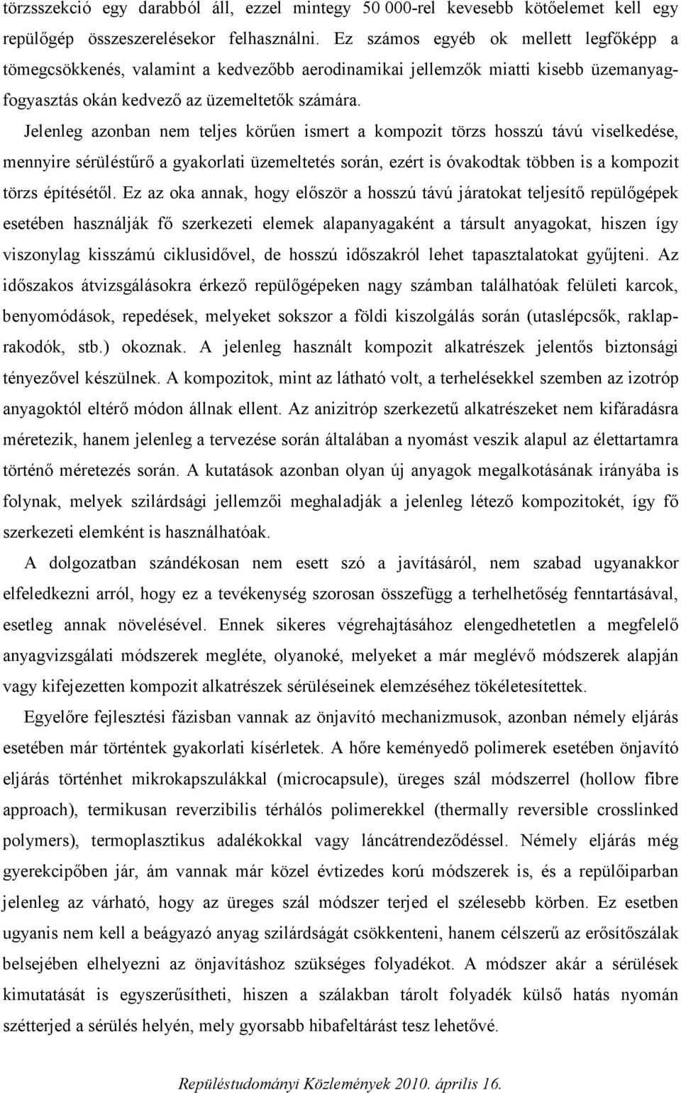 Jelenleg azonban nem teljes körűen ismert a kompozit törzs hosszú távú viselkedése, mennyire sérüléstűrő a gyakorlati üzemeltetés során, ezért is óvakodtak többen is a kompozit törzs építésétől.