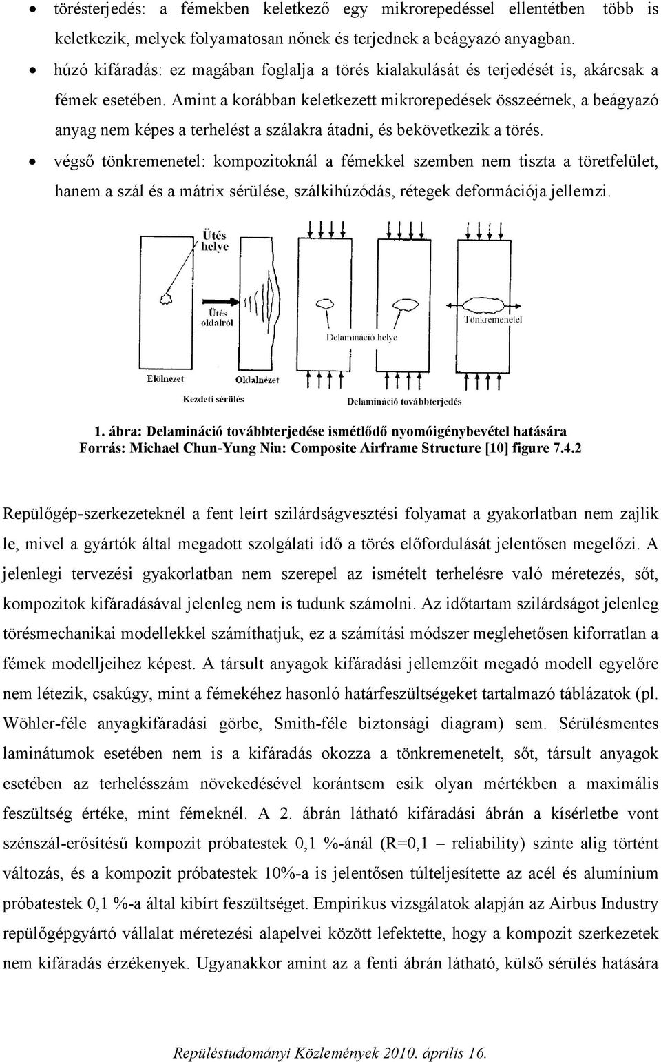 Amint a korábban keletkezett mikrorepedések összeérnek, a beágyazó anyag nem képes a terhelést a szálakra átadni, és bekövetkezik a törés.