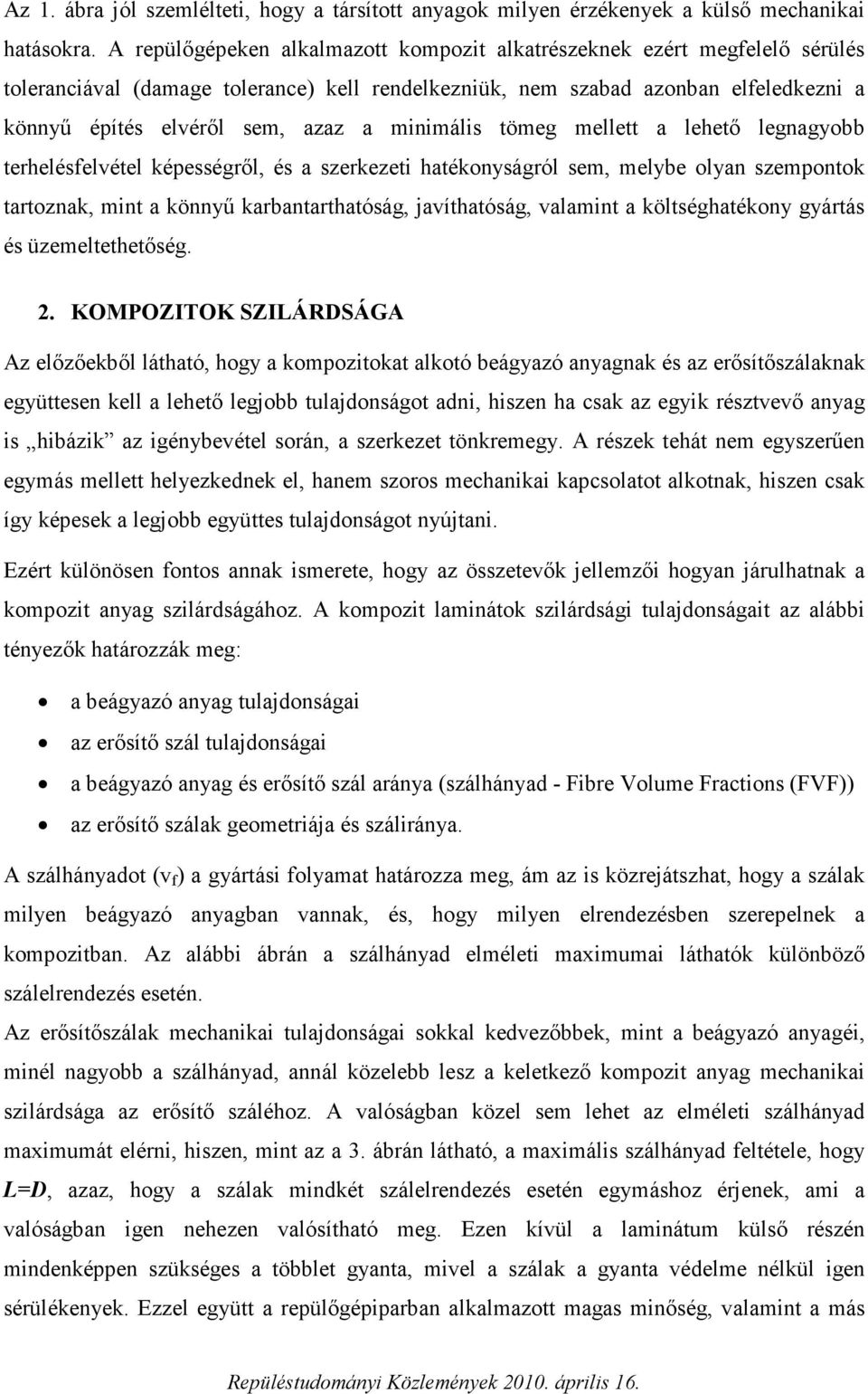 minimális tömeg mellett a lehető legnagyobb terhelésfelvétel képességről, és a szerkezeti hatékonyságról sem, melybe olyan szempontok tartoznak, mint a könnyű karbantarthatóság, javíthatóság,